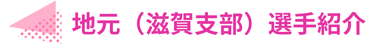 地元（滋賀支部）選手紹介